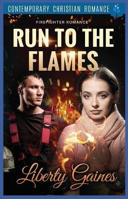 Run to the Flames: Firefighter Romance - Liberty Gaines - cover