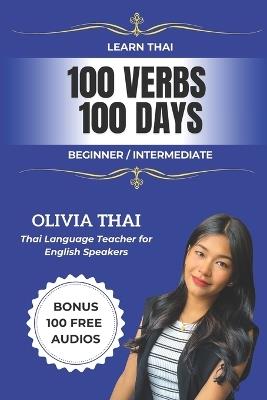 Learn Thai: 100 Verbs 100 Days - Beginner / Intermediate: Learn and Speak Thai with a Thai Teacher (Book and Audio Support) - Olivia Thaï - cover