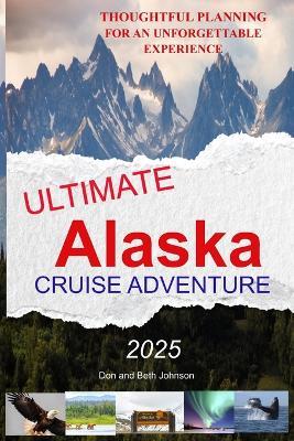 Ultimate Alaska Cruise Adventure: Thoughtful Planning for an Unforgettable Experience - Don Johnson,Don And Beth Johnson - cover