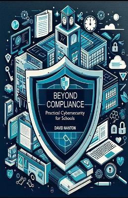 Beyond Compliance: Practical Cybersecurity for Schools - David Nanton - cover