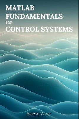 MATLAB Fundamentals for Control Systems - Maxwell Vector - cover