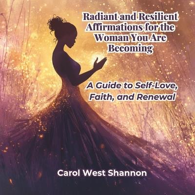 Radiant and Resilient: Affirmations for the Woman You Are Becoming - Carol West Shannon - cover