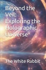 Beyond the Veil: Exploring the Holographic Universe