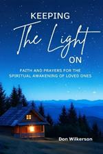 Keeping The Light On: Faith & Prayers for the Spiritual Awakening of Loved Ones