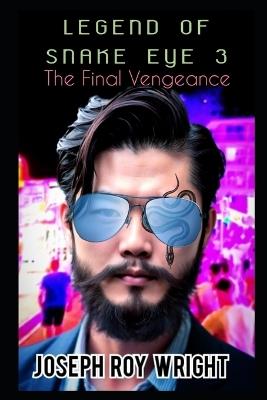 Legend Of Snake Eye 3: The Final Vengeance - Joseph Roy Wright - cover