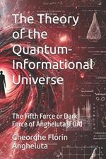 The Theory of the Quantum-Informational Universe: The Fifth Force or Dark Force of Angheluta (FOA)