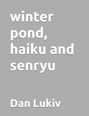 winter pond, haiku and senryu - Dan Lukiv - cover