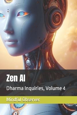 Zen AI: Dharma Inquiries, Volume 4 - Mindful Observer - cover
