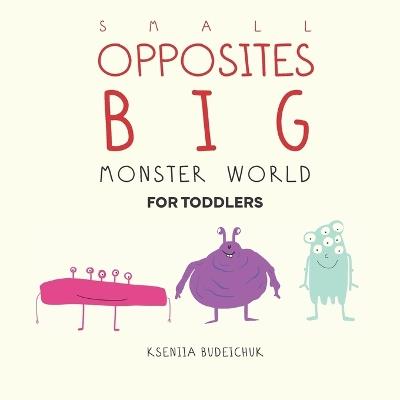 Small Opposites Big: For toddlers - Kseniia Budeichuk - cover