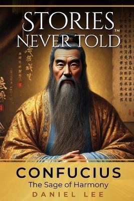 Confucius: The Sage of Harmony: Stories Never Told - A Reimagined Journey Through an Iconic Life - Daniel Lee - cover