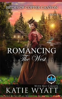Romancing the West: A Sweet Christian Historical Western Religious Romance - Kat Carson,Katie Wyatt - cover