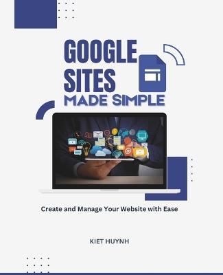 Google Sites Made Simple: Create and Manage Your Website with Ease - Kiet Huynh - cover