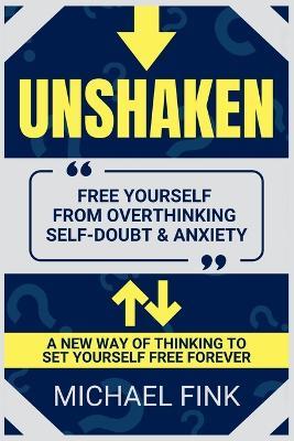 Unshaken: Free Yourself from Overthinking, Self-Doubt & Anxiety - Michael Fink - cover