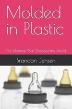 Molded in Plastic: The Material That Changed the World
