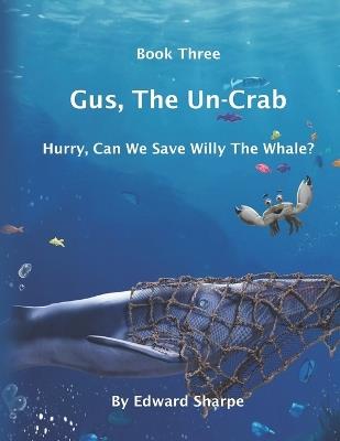Gus, The Un-Crab: Book 3: Hurry, Can We Save Willy The Whale - Edward Sharpe - cover