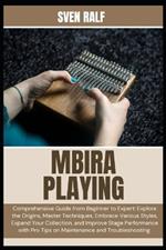 Mbira Playing: Comprehensive Guide from Beginner to Expert: Explore the Origins, Master Techniques, Embrace Various Styles, Expand Your Collection, and Improve Stage Performance with Pro Tips on Maintenance and Troubleshooting.