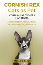 Cornish Rex Cats as Pet - Cornish Cat Owners Handbook: The Complete Guide to Dieting, Training, Grooming, Health Issues, Breeding, and Pros and Cons of Owning This Energetic Cat +20 Bonding Tips