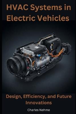 HVAC Systems in Electric Vehicles: Design, Efficiency, and Future Innovations - Charles Nehme - cover
