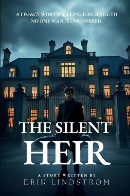The Silent Heir: A legacy worth killing for. A truth no one wants uncovered. - Erik Lindstrom - cover