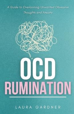 OCD Rumination: A Guide to Overcoming Unwanted Obsessive Thoughts and Anxiety - Laura Gardner - cover
