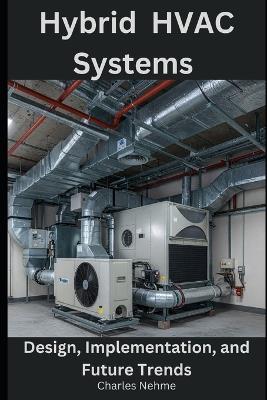 Hybrid HVAC Systems: Design, Implementation, and Future Trends - Charles Nehme - cover