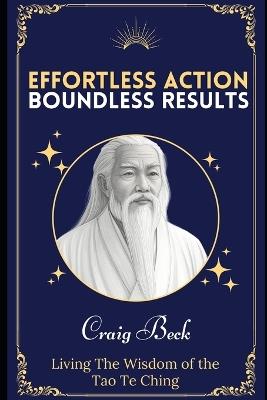 Effortless Action, Boundless Results: Living The Wisdom Of The Tao Te Ching - Craig Beck - cover