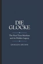 Die Glocke: The Nazi Time Machine and Its Hidden Legacy