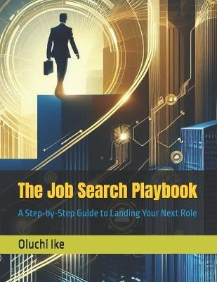 The Job Search Playbook: A Step-by-Step Guide to Landing Your Next Role - Oluchi Ike - cover