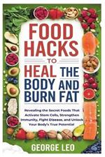 Food Hacks To Heal The Body and Burn Fat: Revealing the Secret Foods That Activate Stem Cells, Strengthen Immunity, Fight Disease, and Unlock Your Body's True Potential