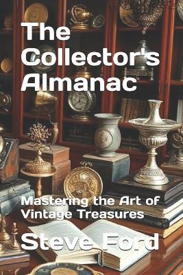 The Collector's Almanac: Mastering the Art of Vintage Treasures - Steve Ford - cover