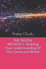 The Digital Architect: Building Your Understanding Of The Connected World.