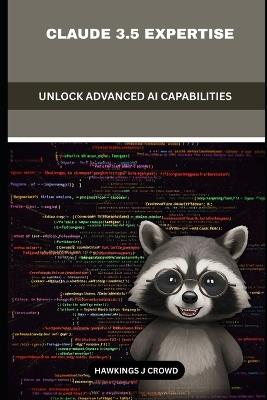 Claude 3.5 Expertise: Unlock Advanced Ai Capabilities - Hawkings J Crowd - cover