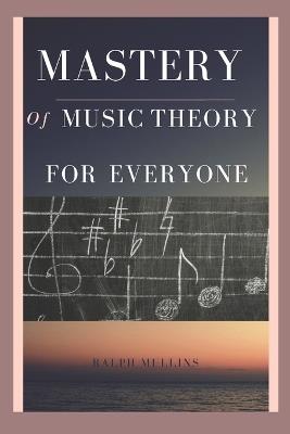 Mastery of Music Theory for Everyone - Ralph Mullins - cover