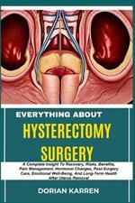Everything about Hysterectomy Surgery: A Complete Insight To Recovery, Risks, Benefits, Pain Management, Hormonal Changes, Post-Surgery Care, Emotional Well-Being, And Long-Term Health After Uterus Removal