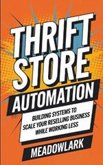 Thrift Store Automation: Building Systems to Scale Your Reselling Business While Working Less