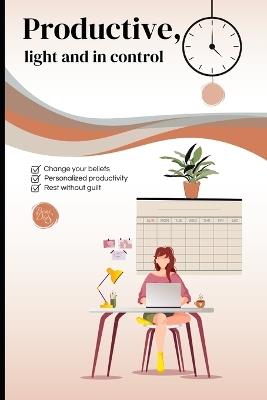 Productive, light and in control: Change your beliefs, personalize your productiveness and rest without guilt - Beni Dias - cover