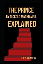 The Prince by Niccolo Machiavelli Explained