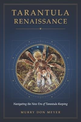 Tarantula Renaissance: Navigating the New Era of Arachnid Keeping - Murry Don Meyer - cover