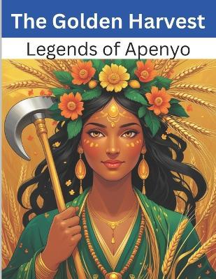 The Golden Harvest: Legends of Apenyo - Swati Bisht - cover