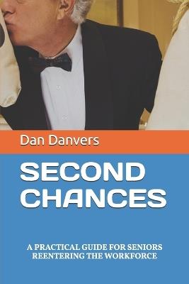 Second Chances: A Practical Guide for Seniors Reentering the Workforce - Dan Danvers - cover