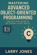Mastering Advanced Object-Oriented Programming in Java: Unlock the Secrets of Expert-Level Skills
