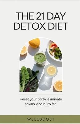 The 21-Day Detox Diet: Reset Your Body, Eliminate Toxins, and Burn Fat - Well Boost - cover