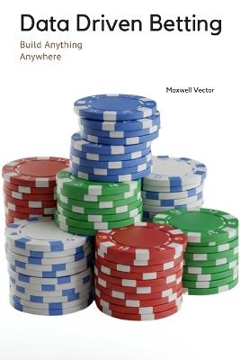 Data Driven Betting: Mastering Machine Learning Techniques for Winning - Maxwell Vector - cover