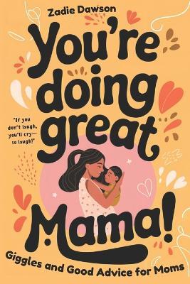 You're Doing Great Mama!: Giggles and Good Advice for Moms Postpartum Book for New Moms Mothers Day Gift - Zadie Dawson - cover