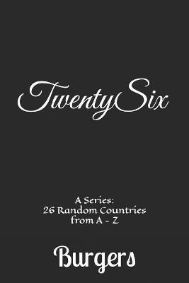 TwentySix A Series: 26 Random Countries from A - Z Burgers - Twenty Six - cover