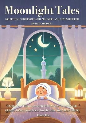 Moonlight Tales: 100 Bedtime Stories of Faith, Manners, and Adventure for Muslim Children - Omar Han - cover