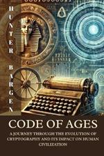 Code of Ages: A Journey through the Evolution of Cryptography and its Impact on Human Civilization