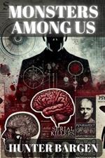 Monsters Among Us: An In-Depth Exploration of the Mind, Motive, and Mythology of Serial Killers