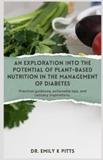 An Exploration into the Potential of Plant-based Nutrition in the Management of Diabetes: Practical guidance, actionable tips, and culinary inspirations.