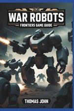 War Robots Frontier Game Guide: Unleash the Mech Mayhem and Dominate the Battlefield